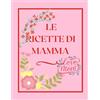 9798740837017 LE RICETTE DI MAMMA: RICETTARIO