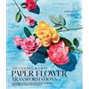 Abrams Exquisite Book of Paper Flower Transformations: Playing with Size, Shape, and Color to Create Spectacular Paper Arrangements Livia Cetti