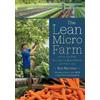 Chelsea Green Publishing Co The Lean Micro Farm: How to Get Small, Embrace Local, Live Better, and Work Less Ben Hartman