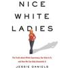 Basic Books Nice White Ladies: The Truth about White Supremacy, Our Role in It, and How We Can Help Dismantle It Jessie Daniels