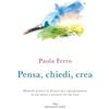 Enea Edizioni Pensa, chiedi, crea. Manuale pratico in 20 passi per riprogrammare la tua mente e attrarre ciò che vuoi