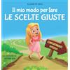 ELISABETH COLE Il mio modo per fare le scelte giuste: Libro illustrato per bambini sul comportamento positivo e la fiducia in sé stessi, che insegna il rispetto e la gestione delle emozioni e dei sentimenti