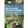 Terra Nuova Edizioni Raccogliere l'acqua piovana. 7 semplici passi con il sistema Quickrain per la casa, l'orto e il giardino
