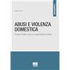 Maggioli Editore Abusi e violenza domestica. Il nuovo Codice rosso e le opportunità di difesa