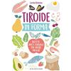 Gribaudo Tiroide in forma. Ricette, idee e consigli per vivere meglio