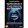 Bruno Editore Mai Cercato il Tuo Nome su Google?: Strategie di Personal Branding per Costruire la Tua Identità Digitale e Migliorare la Tua Autorevolezza e Reputazione Online su Google, Amazon e YouTube