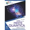 Area51 Publishing Usa la tua mente quantica: Cambia la tua vita e vivi il tuo migliore presente