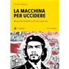 Eclettica Edizioni La macchina per uccidere. Biografia definitiva di Che Guevara