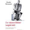 Marietti Le macchine sapienti. Intelligenze artificiali e decisioni umane