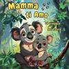 Independently published Mamma Ti Amo: Un Viaggio del Cuore: Esplorando l'Amore Incondizionato tra Mamma e Figlio Ediz. a colori