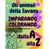 Independently published Libro da colorare - La Savana - dalla A alla Z: Esplorando insieme il mondo degli animali: un viaggio di amore, rispetto e gioia per tutta la famiglia.