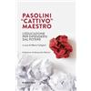 RUBBETTINO Pasolini «cattivo» maestro. L'educazione per difendersi dal potere