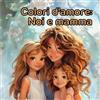 Independently published Colori d'amore: Mamma e Figlie: Un viaggio a colori attraverso i momenti indimenticabili - Ediz. a colori