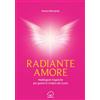 Unsolocielo Radiante amore. Meditazioni angeliche per guarire il chakra del cuore