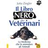 Macro Edizioni Il libro nero dei veterinari. La medicina che fa ammalare gli animali