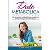 Sofia Mancini Dieta Metabolica: La Guida Completa per Imparare a Risvegliare il Tuo Metabolismo mangiando. Scopri l'Approccio a 5 Step per Raggiungere il Peso Forma - Metabolism Diet (Italian Version)
