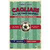 Edizioni della Sera Cagliari all'ultimo respiro. I gol rossoblù prima del fischio finale Paolo Sailis