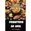 Independently published Friggitrice ad Aria - 50 Ricette Incantate: Ricette da cucina