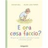 De Agostini E ora cosa faccio? 28 gesti per iniziare a esplorare il mondo e diventare grandi