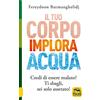 Macro Edizioni Il tuo corpo implora acqua. Credi di essere malato? Ti sbagli, sei solo assetato!