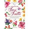 GRIBAUDO In salute con fiori e frutti. Dall'albicocca alla viola del pensiero, tisane, ricette e consigli per il benessere quotidiano