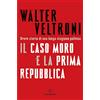 Solferino Il caso Moro e la Prima Repubblica. Breve storia di una lunga stagione politica