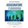Bookness ASSICURATORE da Professionista a Imprenditore: Strategie Avanzate per Aumentare i Ricavi, Fidelizzare i Clienti, Distinguersi nel Mercato Assicurativo e Trovare i Giusti Collaboratori