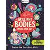 Michael O'Mara Books Ltd Brilliant Bodies Inside and Out: Explore How Every Body Works Little House of Science