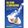 Gruppo Albatros Il Filo Da zero a supereroe. La straordinaria avventura per diventare il protagonista della tua vita