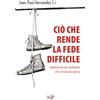 Ciò che rende la fede difficile
