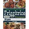 Independently published Libro di cucina della friggitrice ad aria per Principianti: 365 giorni Ricette facili e convenienti per tutto l'anno. Grigliare, cuocere al forno, friggere e arrostire nella friggitrice ad aria.