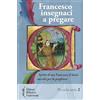 PICCOLA SERIE Francesco insegnaci a pregare. Scritti di san Francesco d'Assisi raccolti per la preghiera