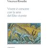 Vivere è crescere con la sete del Dio vivente