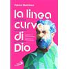 San Paolo Edizioni La linea curva di Dio. Antoni Gaudí tra spiritualità e architettura