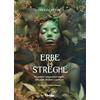 White Star Publishers Erbe e streghe. Usi, pratiche e preparazioni magiche delle piante selvatiche e spontanee