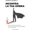 MONDADORI Incontra la tua ombra. Un viaggio nella pratica dello shadow work per scoprire chi sei davvero