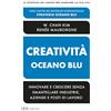 RIZZOLI NARRATIVA Creatività Oceano blu. Innovare e crescere senza smantellare industrie, aziende e posti di lavoro