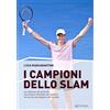 Pendragon I campioni dello Slam. Le imprese dei tennisti che hanno trionfato nei quattro tornei più prestigiosi del mondo