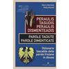 Editoriale Programma Peraulis tasudis paraulis dismenteadis-Parole taciute parole dimenticate. Dizionario tascabile delle parole friulane in disuso