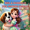 Independently published BEA & BOMBOLO PER SEMPRE INSIEME: Storie di amicizia e coraggio tra una bambina e il suo cagnolone. Un'avventura illustrata per imparare a credere in sé stessi e amare gli animali. Ediz. a colori