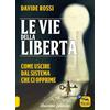 Arianna Editrice Le vie della libertà. Come uscire dal sistema che ci opprime