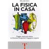 Giunti Psychometrics La fisica in casa. Viaggio, stanza per stanza, tra fenomeni inaspettati e ingegnose scoperte