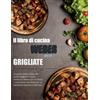 Independently published Il libro di cucina Weber per le grigliate: La guida passo passo per padroneggiare il vostro barbecue Weber con le ricette e le tecniche principali per un barbecue saporito e delizioso.