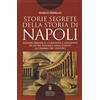 Newton Compton Editori Storie segrete della storia di Napoli. Misteri irrisolti, curiosità e leggende di oltre duemila anni vissuti all'ombra del Vesuvio