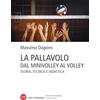 Vita E Pensiero La pallavolo. Dal minivolley al volley. Teoria, tecnica e didattica