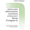 Independently published Come curare definitivamente la prostatite cronica con il Metodo Prostagreen 21: Senza l'uso di farmaci o di altri "improbabili" rimedi, anche se le ... tutte non ottenendo risultati soddisfacenti
