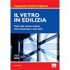 Maggioli Editore Il vetro in edilizia. Tutto sulle vetrate isolanti, vetro strutturale e vetri attivi. Con espansione online