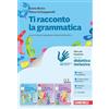 Zanichelli Ti racconto la grammatica. Idee per imparare. Per la Scuola media. Con e-book