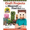 Craft Projects for Minecraft and Pixel Art Fans: An Independent Do-it-Yourself