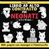 Independently published Libro ad Alto Contrasto per Neonati: Stimola il Senso Visivo e Cognitivo con 52 Illustrazioni e Filastrocche | Copertina Morbida e Sicura per il Tuo Bambino | Ideale da 0 a 12 Mesi